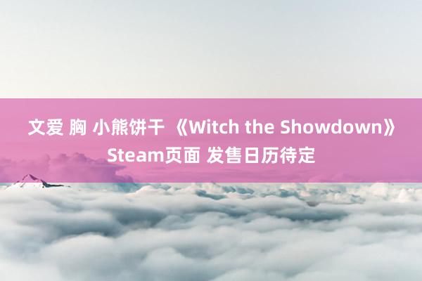 文爱 胸 小熊饼干 《Witch the Showdown》Steam页面 发售日历待定