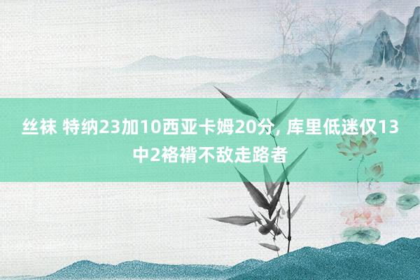 丝袜 特纳23加10西亚卡姆20分， 库里低迷仅13中2袼褙不敌走路者