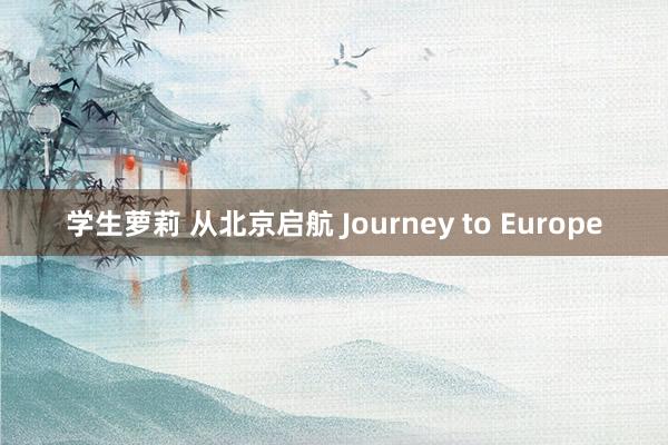 学生萝莉 从北京启航 Journey to Europe