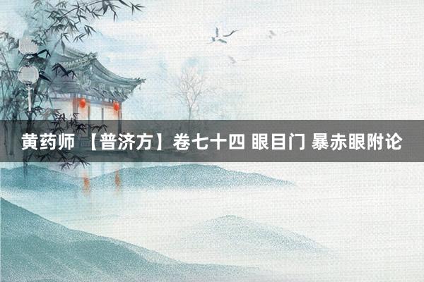 黄药师 【普济方】卷七十四 眼目门 暴赤眼附论